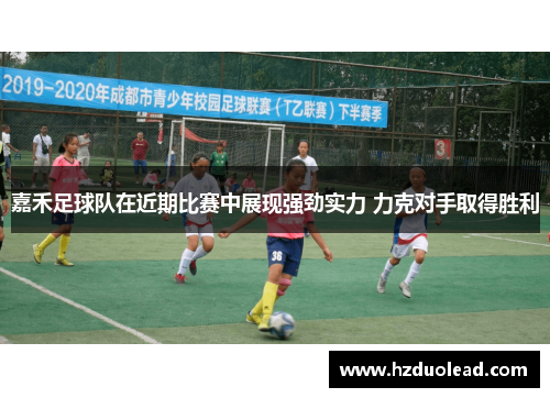 嘉禾足球队在近期比赛中展现强劲实力 力克对手取得胜利