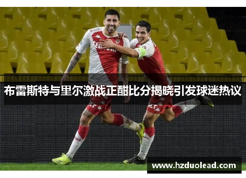布雷斯特与里尔激战正酣比分揭晓引发球迷热议