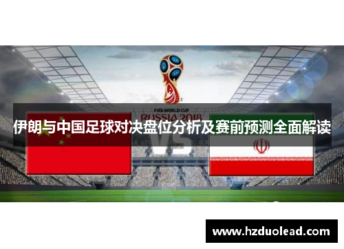 伊朗与中国足球对决盘位分析及赛前预测全面解读